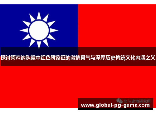 探讨阿森纳队徽中红色所象征的激情勇气与深厚历史传统文化内涵之义