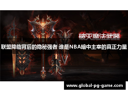 联盟降临背后的隐秘强者 谁是NBA暗中主宰的真正力量 联盟降临背后的隐秘强者 谁是NBA暗中主宰的真正力量