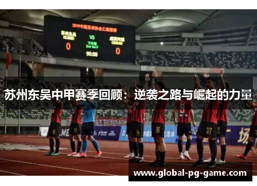 苏州东吴中甲赛季回顾：逆袭之路与崛起的力量
